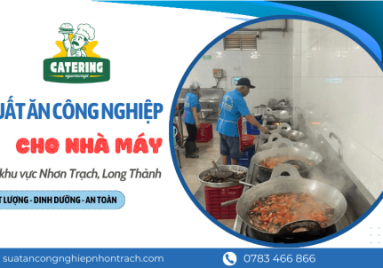 Suất ăn công nghiệp cho nhà máy tại Nhơn Trạch, Long Thành - Dinh dưỡng & an toàn